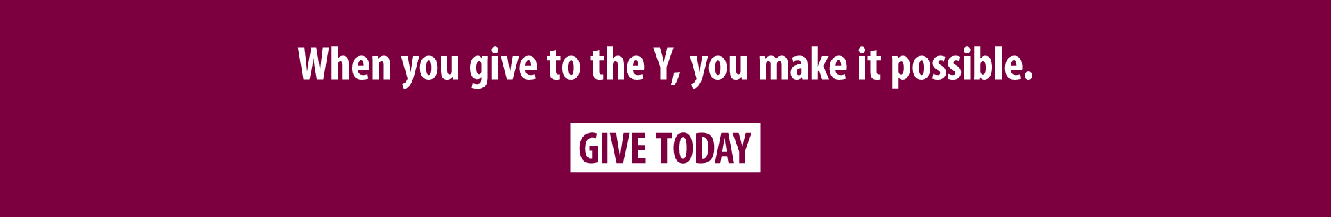 When you give to the Y, you make it possible. Give Today.