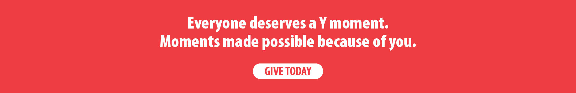 Everyone deserves a Y moment. Moments made possible because of you. Give today.